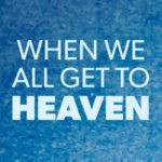 When We All Get To Heaven