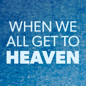 When We All Get To Heaven