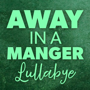 Away In A Manger Lullabye