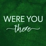 Were You There