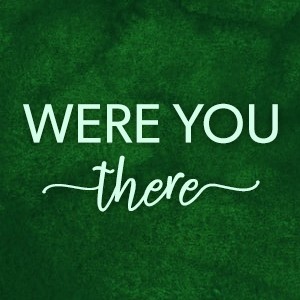 Were You There